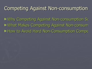 Competing Against Non-consumption <ul><li>Why Competing Against Non-consumption So Hard? </li></ul><ul><li>What Makes Comp...