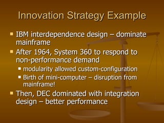 Innovation Strategy Example <ul><li>IBM interdependence design – dominate mainframe </li></ul><ul><li>After 1964, System 3...
