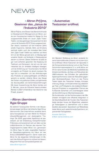 NEWS
                Altran Pr[i]me,
                                                       Automotive
      Gewinner des „Janus de                            Testcenter eröffnet
            l’Industrie 2010“
 Altran Pr[i]me, eine Division des Bereichs Innovati-
 on Development & Management von Altran, wur-
 de vom französischen Institut für Design für ihre
 ausgezeichnete Arbeit am neuen „Open Trade“-
 Telefon und dazugehörigen Computertool mit dem
 „Janus de l’Industrie 2010“-Preis ausgezeichnet.
 Der Award, basierend auf fünf Kriterien (Wirt-
 schaft, Ergonomie, Ästhetik, Ethik und Emotion),
 zeichnet zudem auch die innovative Idee hinter
 dem „Open Trade“-Telefon aus, welches von Händ-
 lern an der Börse genutzt wird, um Bewegungen
 einzelner Käufer und Verkäufer in Notsituationen
                                                        Am Standort Wolfsburg ist Altran verstärkt für
 steuern zu können. Dieses Verfahren ist jetzt so-
                                                        seine Automobilkunden präsent und mit dem kürz-
 gar noch einfacher geworden: Die Kopplung von
                                                        lich eröffneten Altran-Testcenter der Spezialist in
 Telefonen und Computern, die sich von der zent-
                                                        der Komponentenerprobung rund um das Thema
 ralisierten bis zur verteilten Intelligenz bewegen,
                                                        Fahrerinformationssysteme. U. a. prüft Altran vor
 und die Einführung von Touchscreens hat Altran
                                                        Ort für seine Kunden die Medienkompatibilität des
 ermöglicht, ein Produkt mit derart intuitivem De-
                                                        Infotainment-Geräts, die Güte und Robustheit der
 sign sich zu entwickeln. Um den Anforderungen
                                                        HMI-Funktionen, das Einhalten der geforderten
 des Produkts an Leistungsfähigkeit und Effizienz
                                                        Systemperformance sowie die Robustheit gegen-
 gerecht zu werden, änderte Altran das Design
                                                        über Bordnetzeinflüssen. Rund um das Thema
 der Farben und grafischen Codes und optimierten
                                                        Testen bietet das Testcenter Analyse, Konzepti-
 die Soundqualität und Sicherheitsvorkehrungen.
                                                        onierung, Design und Implementierung vollständi-
 Mit dieser Auszeichnung hat Altran bereits zum
                                                        ger Test- und Prüfsysteme, die analytische Bewer-
 2. Mal den „Janus de l’Industrie“-Award erhalten.
                                                        tung von Produkten zu ausgewählten Themen wie
 Bereits in 2007 erhielt Altran den Award für das
                                                        Funktionale Sicherheit und Zuverlässigkeit sowie
 Projekt „ε-space“.
                                                        die Durchführung von Machbarkeitsstudien.
                                                        Die Kundennähe und die Fachkompetenz der Mit-
                                                        arbeiter ermöglicht eine effiziente Integration in
Altran übernimmt                                       die Geschäftsabläufe der Kunden. Das Testcenter
Xype Gruppe                                             bietet darüber hinaus die Möglichkeit, vollständi-
                                                        ge Testaufgaben zu übernehmen und in hoher
Als weiterer konsequenter Schritt in der Akquisi-       Qualität abzuwickeln. Spezialisiert auf Modultests
tionsstrategie hat Altran die britische Xype Group      bietet Altran auch weiterführende Expertise in an-
übernommen. Das Unternehmen verstärkt damit             grenzenden Fachgebieten.
seine Kompetenzen auf dem Markt für Product-            Kontakt: Olaf Lenz
Lifecycle-Management und diesbzügliche Trai-            E-Mail: olaf.lenz@altran.com
nings. Die 2002 gegründete XypeGroup ist spe-
zialisiert auf die Entwicklung hochperformanter
IT-Services und konzentriert sich vor allem auf die
Luftfahrtbranche. Im Rahmen des internen Trai-
ningsprogramms bietet Altran nun, gemeinsam
mit Altran Xype, für jeden angestellten Ingenieur
ein Spezialisierungstraining mit Fokus auf das
Airbus A350XWB-Programm. Damit rüstet sich
Altran für die steigenden Anforderungen im Be-
reich des Airbus-Programms und baut auf diesem
Weg einen Pool von Composite-Experten auf.
www.altran-xype.com


 04
 