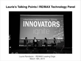 Laurie’s Talking Points | RE/MAX Technology Panel
Laurie Randazzo - RE/MAX Leading Edge
March 19th, 2014
 