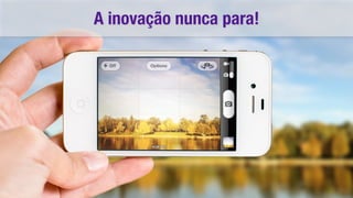 A inovação nunca para!
 