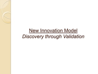 New Innovation Model
Discovery through Validation
 