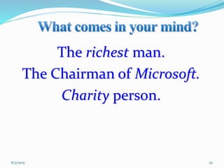 The richest man.
The Chairman of Microsoft.
Charity person.
206/3/2015
 
