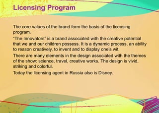 Licensing Program 
The core values of the brand form the basis of the licensing 
program. 
“The Innovators” is a brand ass...