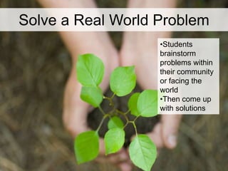 Solve a Real World Problem
                   •Students
                   brainstorm
                   problems within
 ...