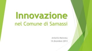 Innovazione
nel Comune di Samassi
Antonio Mancosu
14 dicembre 2013

 