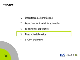 INDICE  Importanza dell’innovazione Dove l’innovazione aiuta la crescita La customer experience Economia dell’unicità I nuovi progettisti 