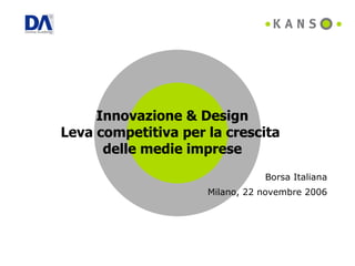 Innovazione & Design Leva competitiva per la crescita  delle medie imprese Borsa Italiana Milano, 22 novembre 2006 