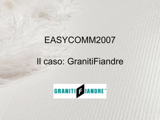 EASYCOMM2007 Il caso: GranitiFiandre 