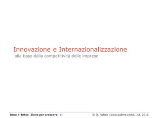 © O. Pallme (www.pallme.com), Jul. 2015Inno + Inter: 2leve per crescere, 11
Innovazione e Internazionalizzazione
alla base...