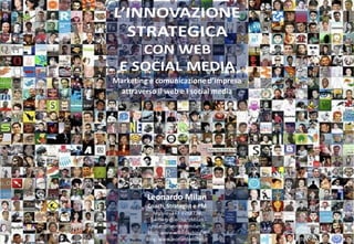 Marketing e comunicazione d’impresa
  attraverso il web e i social media




         Leonardo Milan
         Coach, Strategist e PM
            Mobile: 347-9268728
           Twitter: @leonardMilan
          l.milan@leonardomilan.it
          Web: www.wikicoaching.it
         Blog: www.leonardomilan.it    Slide n°: 1
 