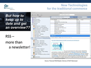 But how to keep up to  date and get  an overview?? RSS –  more than a newsletter! Source: Personal RSS-Reader (Vienna) of Wolf Hilzensauer 
