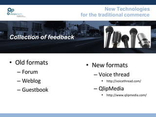 Collection of feedback Old formats Forum Weblog Guestbook New formats Voice thread http://voicethread.com/ QlipMedia http://www.qlipmedia.com/ 