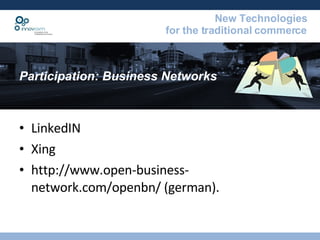 Participation: Business Networks LinkedIN Xing http://www.open-business-network.com/openbn/ (german). 