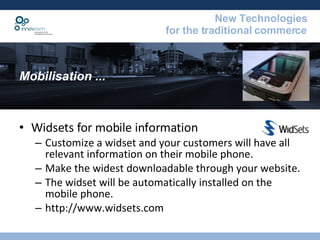 Mobilisation ...  Widsets for mobile information Customize a widset and your customers will have all relevant information on their mobile phone.  Make the widest downloadable through your website.  The widset will be automatically installed on the mobile phone.  http://www.widsets.com 