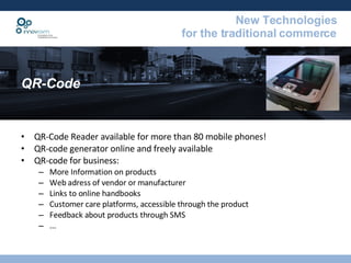 QR-Code QR-Code Reader available for more than 80 mobile phones! QR-code generator online and freely available QR-code for business: More Information on products Web adress of vendor or manufacturer Links to online handbooks Customer care platforms, accessible through the product Feedback about products through SMS ... 