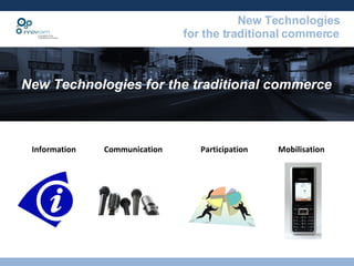 New Technologies for the traditional commerce Information  Communication  Participation  Mobilisation 