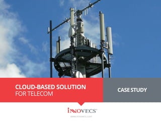 www.innovecs.com
CASESTUDY
CLOUD-BASED SOLUTION
FOR TELECOM
 