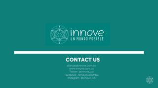CONTACT US
alianzas@innove.com.co
www.innove.com.co
Twitter: @innove_co
Facebook: /InnoveColombia
Instagram: @innove_co
 