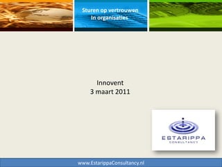 Sturen op vertrouwen
    In organisaties




       Innovent
     3 maart 2011




www.EstarippaConsultancy.nl
 