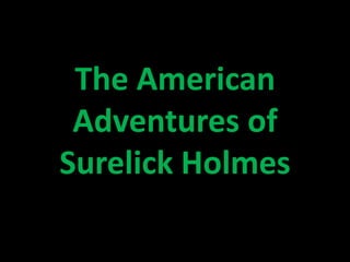 The American
Adventures of
Surelick Holmes
 