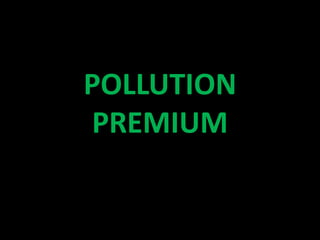 POLLUTION
PREMIUM
 