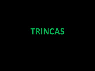 TRINCAS
 