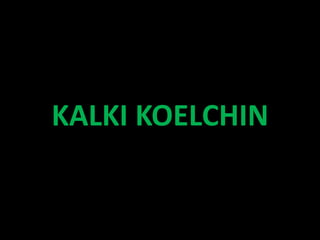 KALKI KOELCHIN
 