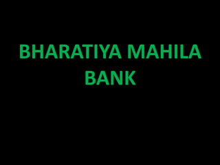 BHARATIYA MAHILA
BANK
 