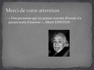  « Une personne qui n’a jamais commis d’erreur n’a
jamais tenté d’innover », Albert EINSTEIN
 