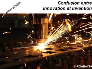 10
Confusion entre
innovation et invention
© PIXABAY20
 