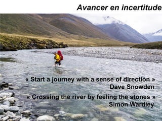 24
Avancer en incertitude
« Crossing the river by feeling the stones »
Simon Wardley
« Start a journey with a sense of dir...