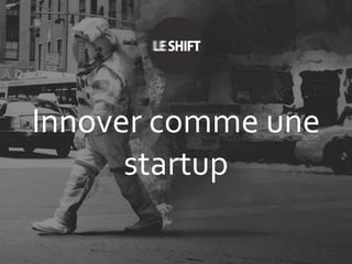 Innover comme
une startup
 
