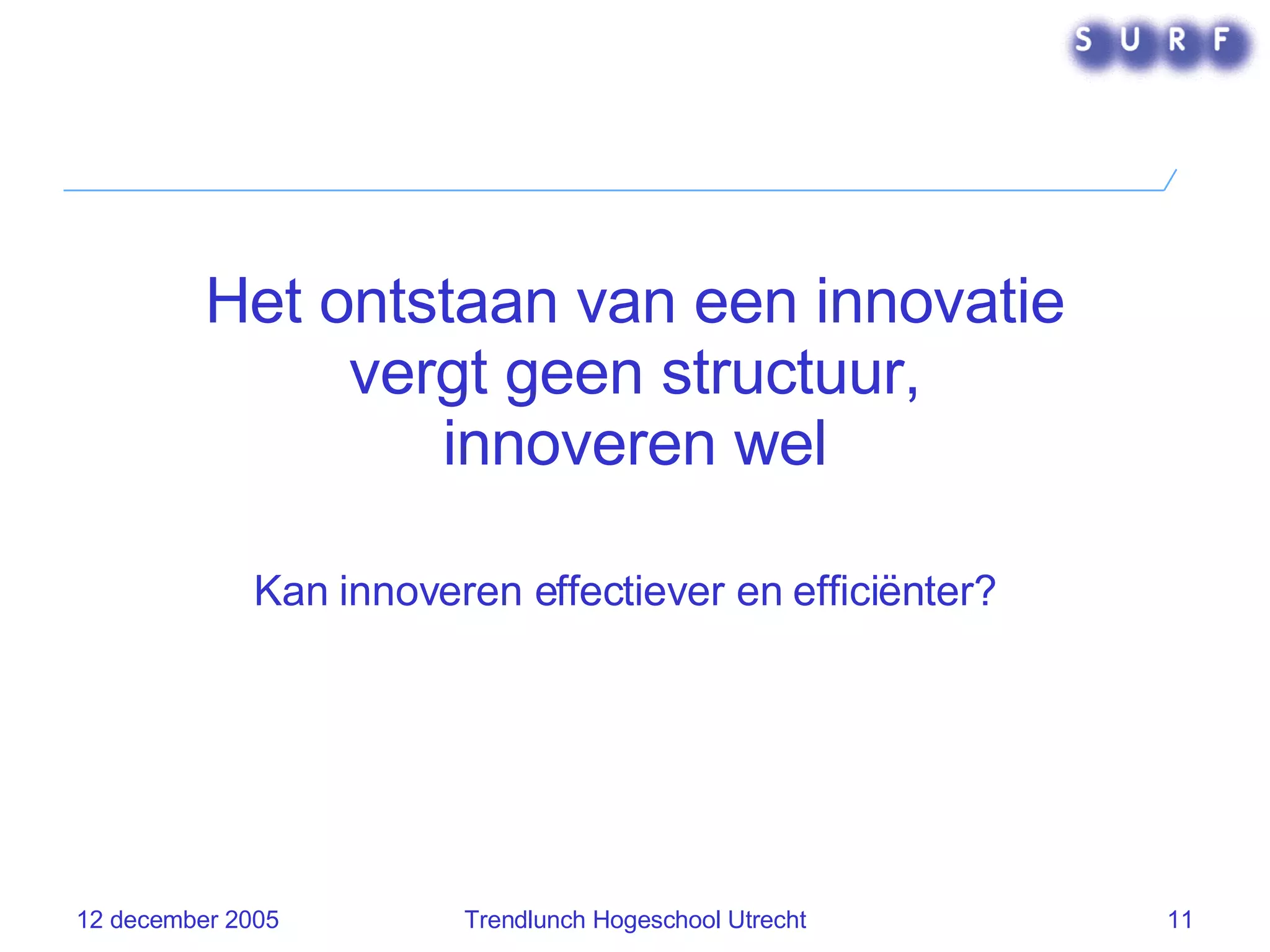 Het ontstaan van een innovatie vergt geen structuur, innoveren wel Kan innoveren effectiever en efficiënter? 