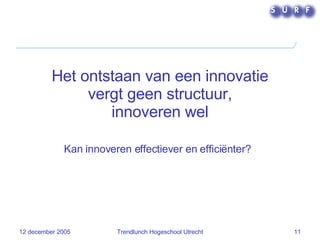 Het ontstaan van een innovatie vergt geen structuur, innoveren wel Kan innoveren effectiever en efficiënter? 