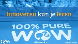 Innoveren kun je leren
@frankquix
 