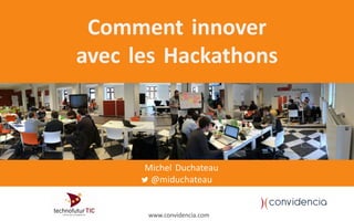 Comment innover
avec les Hackathons
Michel Duchateau
@miduchateau
www.convidencia.com
 