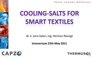 Cooling-salts For  Smart Textiles dr. ir. Joris Salari, ing. Herman Reezigt Innoversum 25th May 2011 
