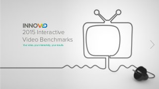2015 Interactive
Video Benchmarks
Your video, your interactivity, your results.
 
