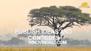 FOR FREE on
INNOVINGBIZ.COM
PUBLISH IDEAS AND
CONTESTS
 