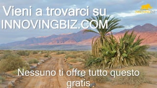 Vieni a trovarci su
INNOVINGBIZ.COM
Nessuno ti offre tutto questo
gratis
 