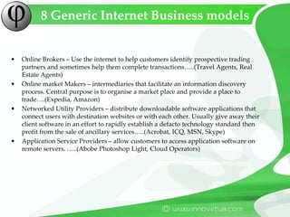 8 Generic Internet Business models<br />Online Brokers – Use the internet to help customers identify prospective trading p...