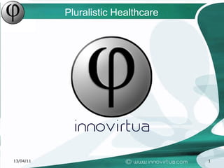 13/04/11 Pluralistic Healthcare 