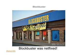 Blockbuster 
Blockbuster was netflixed! 
 