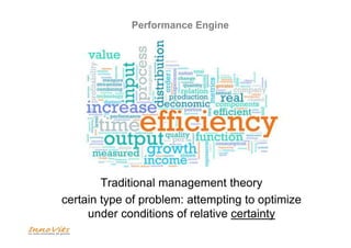 Performance Engine 
Traditional management theory 
certain type of problem: attempting to optimize 
under conditions of re...