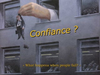 © Martin R. Dugage 2008Some Rights Reserved -
Martin R. Dugage 2006
Confiance ?
Confiance ?
« What happens when people fail? »« What happens when people fail? »
 