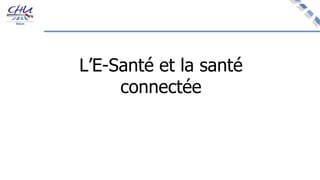 L’E-Santé et la santé
connectée
 