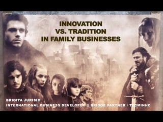INNOVATION
VS. TRADITION
IN FAMILY BUSINESSES

BRIGITA JURISIC
INTERNATIONAL BUSINESS DEVELOPER @ BRIDGE PARTNER / TECMINHO

 