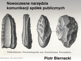 Nowoczesne narzędzia
      komunikacji spółek publicznych




Warszawa, 28 marca 2012   Piotr Biernacki
 