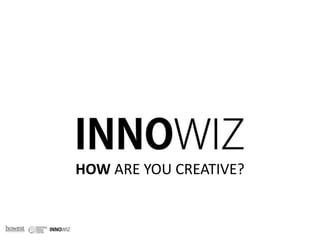 HOW ARE YOU CREATIVE?
 
